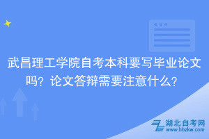 武昌理工學(xué)院自考本科要寫畢業(yè)論文嗎？論文答辯需要注意什么？