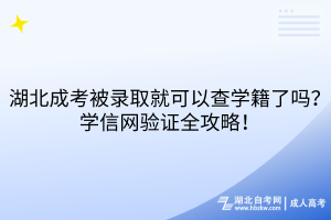 湖北成考被錄取就可以查學(xué)籍了嗎？學(xué)信網(wǎng)驗證全攻略！