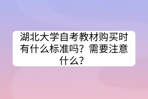 湖北大學(xué)自考教材購買時有什么標準嗎？需要注意什么？