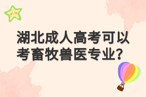 湖北成人高考可以考畜牧獸醫(yī)專業(yè)？