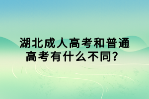 湖北成人高考和普通高考有什么不同？