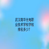 武漢南華光電職業(yè)技術(shù)學(xué)校學(xué)校排名多少？