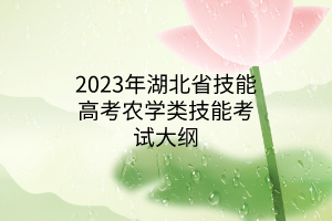 2023年湖北省技能高考農(nóng)學(xué)類(lèi)技能考試大綱