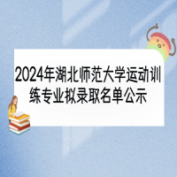 2024年湖北師范大學(xué)運(yùn)動(dòng)訓(xùn)練專業(yè)擬錄取名單公示