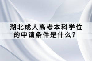 湖北成人高考本科學位的申請條件是什么？