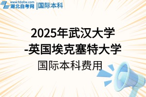 2025年就讀武漢大學(xué)-英國(guó)?？巳卮髮W(xué)國(guó)際本科，需要花費(fèi)多少？