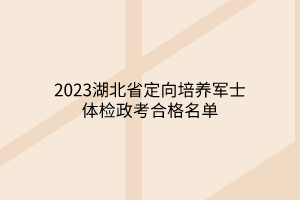 2023湖北省定向培養(yǎng)軍士體檢政考合格名單