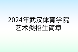 2024年武漢體育學(xué)院藝術(shù)類招生簡章