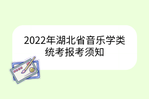 2022年湖北省音樂學(xué)類統(tǒng)考報(bào)考須知