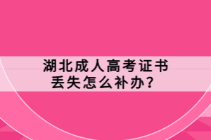 湖北成人高考證書丟失怎么補(bǔ)辦？