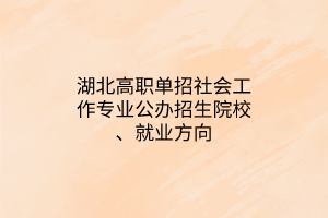 湖北高職單招社會工作專業(yè)公辦招生院校、就業(yè)方向