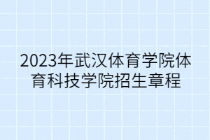 2023年武漢體育學(xué)院體育科技學(xué)院招生章程