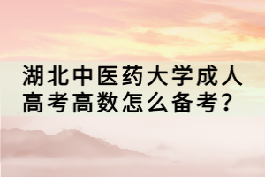 湖北中醫(yī)藥大學(xué)成人高考高數(shù)怎么備考？