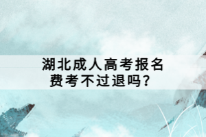 湖北成人高考報(bào)名費(fèi)考不過(guò)退嗎？