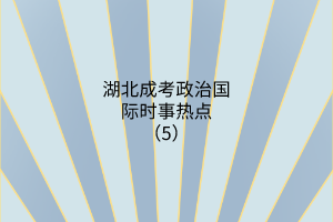 湖北成考政治國際時(shí)事熱點(diǎn)（5）