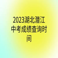 2023湖北潛江中考成績(jī)查詢(xún)時(shí)間