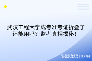 武漢工程大學成考準考證折疊了還能用嗎？監(jiān)考真相揭秘！