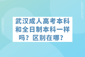 武漢成人高考本科和全日制本科一樣嗎？區(qū)別在哪？