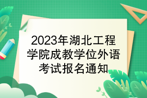 2023年湖北工程學(xué)院成教學(xué)位外語考試報(bào)名通知