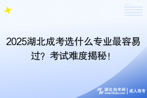 2025湖北成考選什么專業(yè)最容易過？考試難度揭秘！