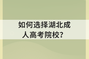 如何選擇湖北成人高考院校？