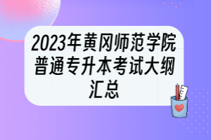 2023年黃岡師范學(xué)院普通專升本考試大綱匯總