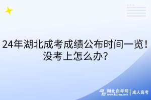 24年湖北成考成績公布時(shí)間一覽！沒考上怎么辦？
