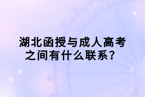 湖北函授與成人高考之間有什么聯(lián)系？