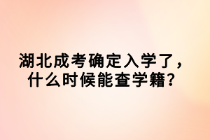 湖北成考確定入學(xué)了，什么時候能查學(xué)籍？