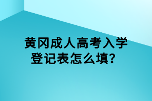 黃岡成人高考入學(xué)登記表怎么填？