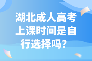 湖北成人高考上課時(shí)間是自行選擇嗎？