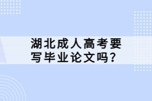 湖北成人高考要寫畢業(yè)論文嗎？