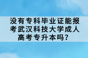 沒有?？飘厴I(yè)證能報考武漢科技大學(xué)成人高考專升本嗎？