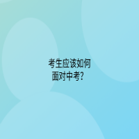 考生應(yīng)該如何面對中考？