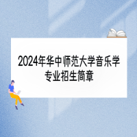 2024年華中師范大學(xué)音樂(lè)學(xué)專業(yè)招生簡(jiǎn)章