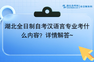 湖北全日制自考漢語言專業(yè)考什么內(nèi)容？詳情解答~