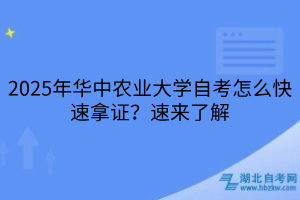 2025年華中農(nóng)業(yè)大學(xué)自考怎么快速拿證？速來了解