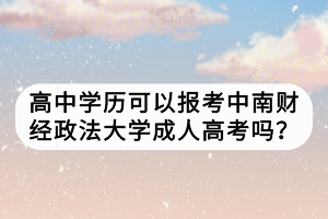 高中學(xué)歷可以報考中南財經(jīng)政法大學(xué)成人高考嗎？