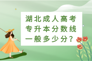 湖北成人高考專升本分?jǐn)?shù)線一般多少分？