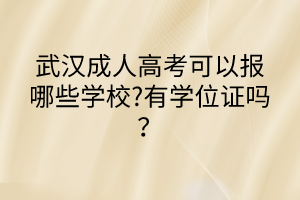 武漢成人高考可以報(bào)哪些學(xué)校?有學(xué)位證嗎？