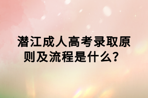 潛江成人高考錄取原則及流程是什么？