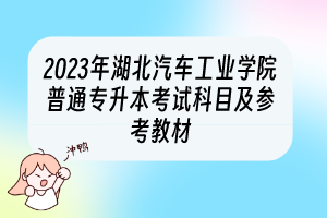 2023年湖北汽車(chē)工業(yè)學(xué)院普通專升本考試科目及參考教材