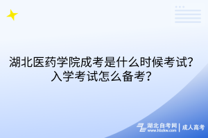 湖北醫(yī)藥學(xué)院成考是什么時(shí)候考試？入學(xué)考試怎么備考？