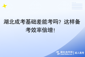 湖北成考基礎(chǔ)差能考嗎？這樣備考效率倍增！