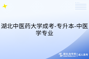 湖北中醫(yī)藥大學(xué)成考-專升本-中醫(yī)學(xué)專業(yè)