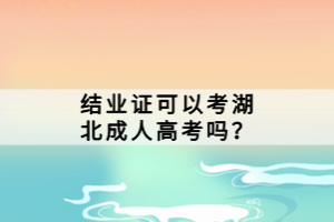 結(jié)業(yè)證可以考湖北成人高考嗎？