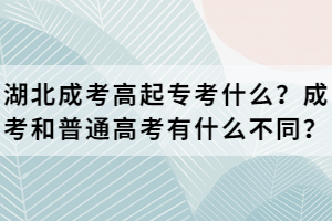 湖北成考高起?？际裁?？成考和普通高考有什么不同？