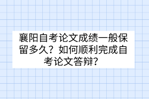 襄陽自考論文成績一般保留多久？如何順利完成自考論文答辯？