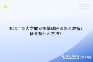 2024年湖北工業(yè)大學(xué)成考零基礎(chǔ)應(yīng)該怎么準(zhǔn)備？備考有什么方法？