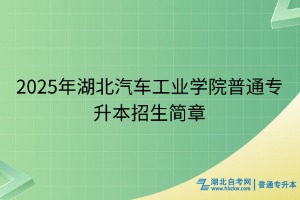 2025年湖北汽車工業(yè)學(xué)院普通專升本招生簡(jiǎn)章